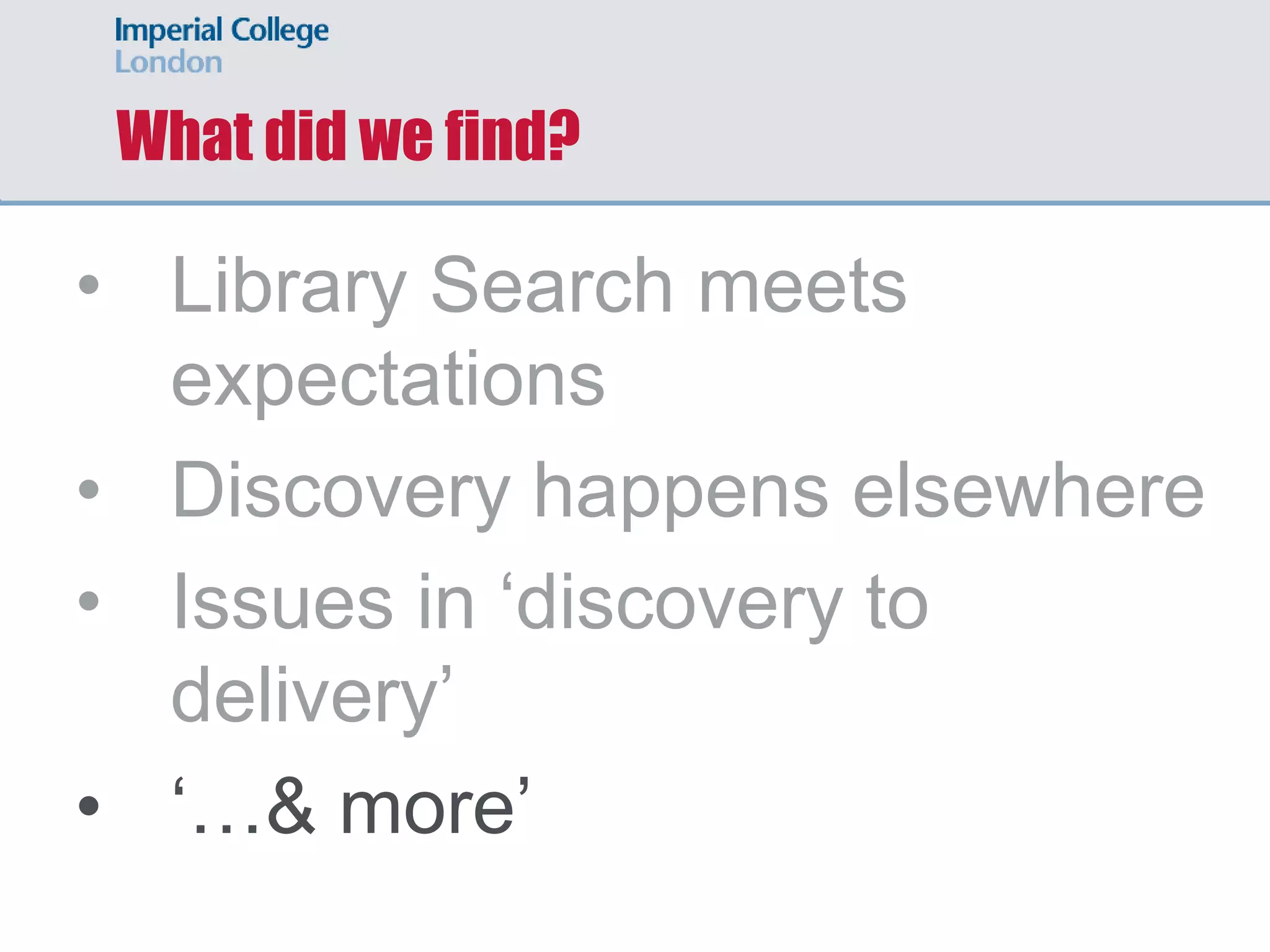 What did we find?
• Library Search meets
expectations
• Discovery happens elsewhere
• Issues in ‘discovery to
delivery’
• ‘…& more’
 