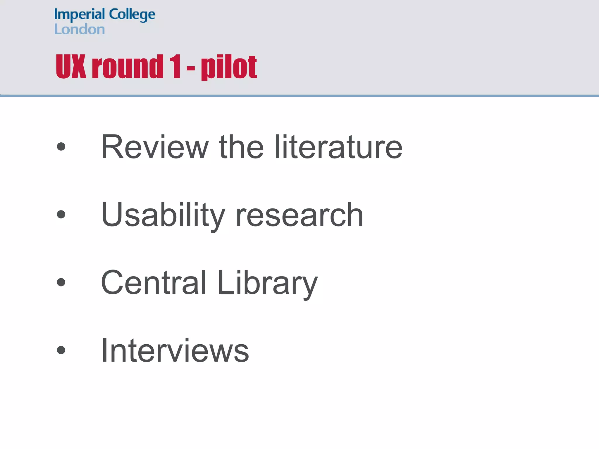 UX round 1 - pilot
• Review the literature
• Usability research
• Central Library
• Interviews
 