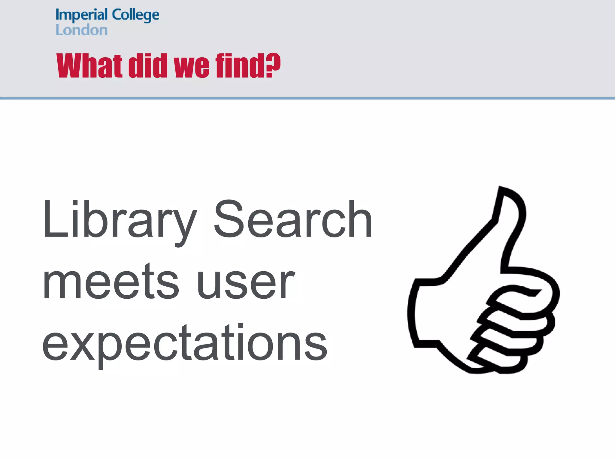 What did we find?
Library Search
meets user
expectations
 