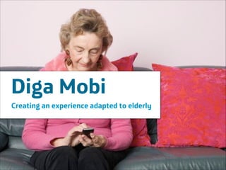 Diga Mobi
Creating an experience adapted to elderly

Área
Company Name

!19

 