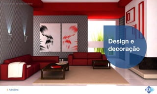 Aula aberta!5
Organização da vida cotidiana
Design e
decoração
 
