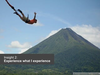 Insight 2:
Experience what I experience


                               http://www.newzealandholidays.org.uk/copyright/
 