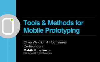 Tools & Methods for
Mobile Prototyping
Oliver Weidlich & Rod Farmer
Co-Founders
Mobile Experience
26th August 2011 @ UX Australia
 