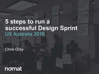 @cj_gray@cj_gray
5 steps to run a
successful Design Sprint
UX Australia 2016
Chris Gray
 