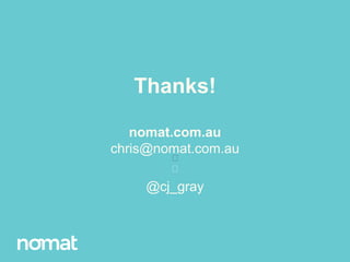 @cj_gray@cj_gray
Thanks!
nomat.com.au
chris@nomat.com.au
@cj_gray
 