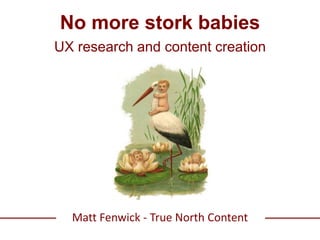 Matt Fenwick - True North Content
No more stork babies
UX research and content creation
 
