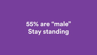 55% are “male”
Stay standing
- 55% are male
 