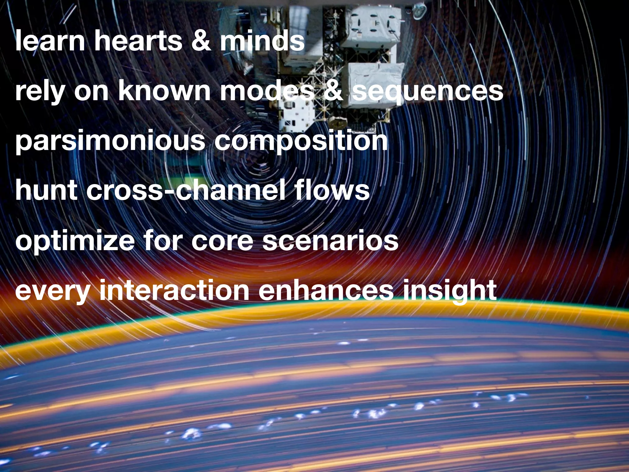 learn hearts & minds
rely on known modes & sequences
parsimonious composition
hunt cross-channel ﬂows
optimize for core scenarios
every interaction enhances insight
 