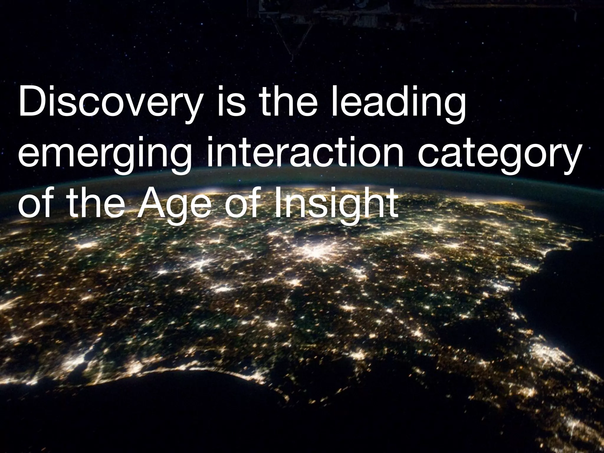Discovery is the leading
emerging interaction category
of the Age of Insight
 