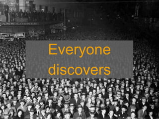 Everyone
discovers
 