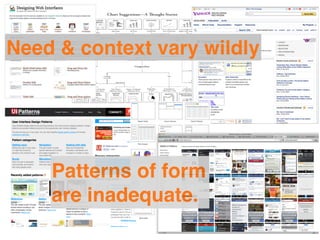 Need & context vary wildly




    Patterns of form
    are inadequate.
 