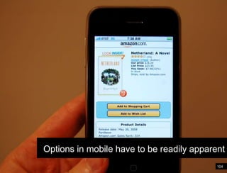 Options in mobile have to be readily apparent104Options have to be apparent and intuitive in mobile for people to 