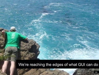 108WireframeWe’re reaching the edges of what GUI can do