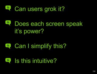 Can users grok it?Can users grok it?Does each screen speak it’s power?Can I simplify this?Is this intuitive?Q:Q:Q:Q:150