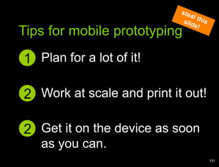 Analogy of cardssteal this slide!Tips for mobile prototypingPlan for a lot of it!1Work at scale and print it out!2Get it on the device as soon as you can.2151
