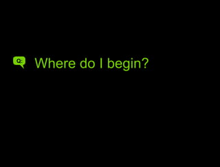 Where do I begin?Where do I begin?Q:
