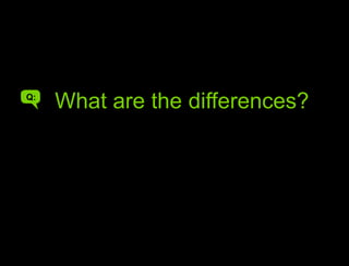 What are the differences?What are the differences?AQ: