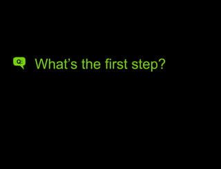 What are the differences?What’s the first step?AQ: