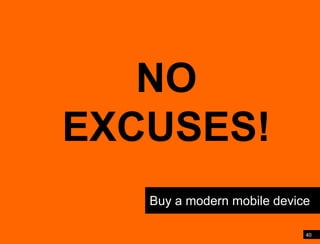 40Shift your perspective and point of viewNO EXCUSES!Buy a modern mobile device
