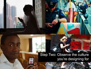 43Shift your perspective and point of viewImages neededStep Two: Observe the culture you’re designing for