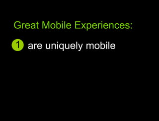 Great Mobile Experiences:1are uniquely mobileGreat Mobile user experiences