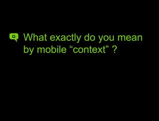 Pictures of mobile contextsWhat exactly do you mean by mobile “context” ?Q:A