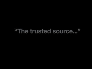 “The trusted source...”
 