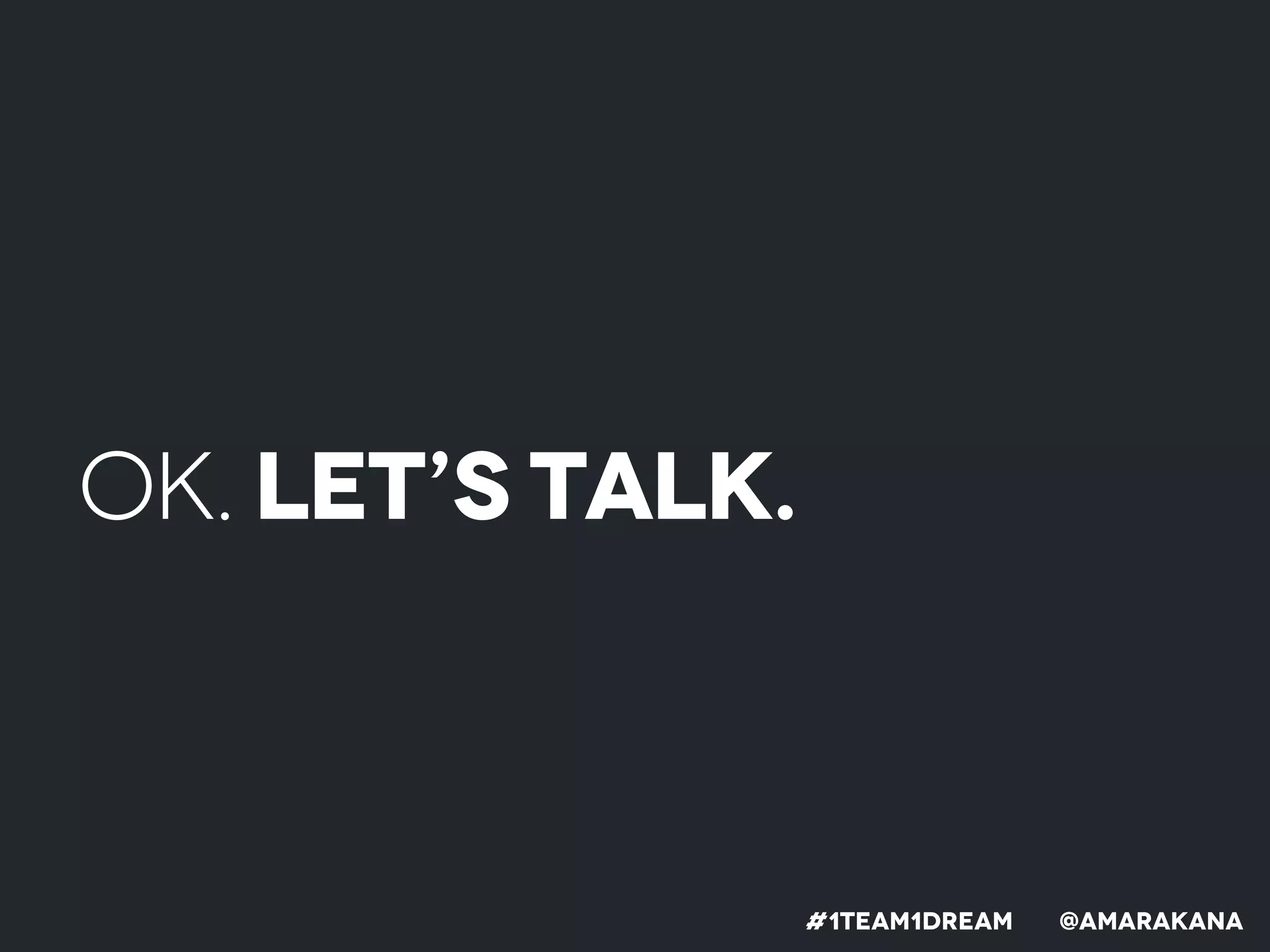 Ok. Let’s talk.
#1team1dreaM @Amarakana
 