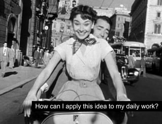 How can I apply this idea to my daily work? 