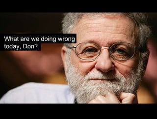 What are we doing wrong today, Don? 