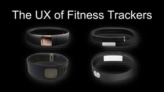 The UX of Fitness Trackers 
 