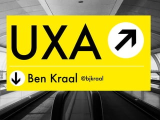 UXA
                    ➔
    Ben Kraal @bjkraal
➔
 