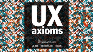 UX

axioms
Erik Dahl eadahl@gmail.com @eadahl

#uxaxioms

 