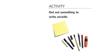 Get out something to
write on/with.
ACTIVITY
 