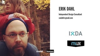 @eadahl #uxaxioms
ERIK DAHL
Independent Design Consultant
eadahl@gmail.com
 