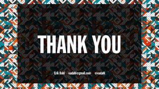 THANK YOU
eadahl@gmail.comErik Dahl @eadahl
 