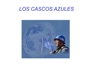 LOS CASCOS AZULES
 
