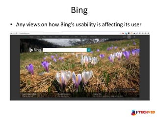 Bing
• Any views on how Bing’s usability is affecting its user
 