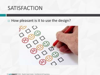 © 2015 - Riyadh, Saudi Arabia – Confidential & Proprietary
SATISFACTION
 How pleasant is it to use the design?
 