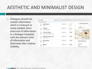 © 2015 - Riyadh, Saudi Arabia – Confidential & Proprietary
AESTHETIC AND MINIMALIST DESIGN
 Dialogues should not
contain information
which is irrelevant or
rarely needed. Every
extra unit of information
in a dialogue competes
with the relevant units
of information and
diminishes their relative
visibility.
 
