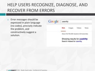 © 2015 - Riyadh, Saudi Arabia – Confidential & Proprietary
HELP USERS RECOGNIZE, DIAGNOSE, AND
RECOVER FROM ERRORS
 Error messages should be
expressed in plain language
(no codes), precisely indicate
the problem, and
constructively suggest a
solution.
 