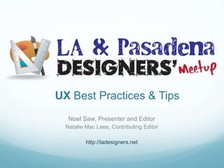 UX Best Practices & Tips,[object Object],Noel Saw, Presenter and Editor,[object Object],Natalie Mac Lees, Contributing Editor,[object Object],http://ladesigners.net,[object Object]