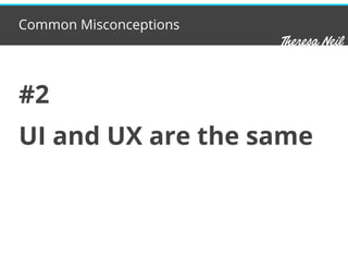 Common Misconceptions
#2
UI and UX are the same
 