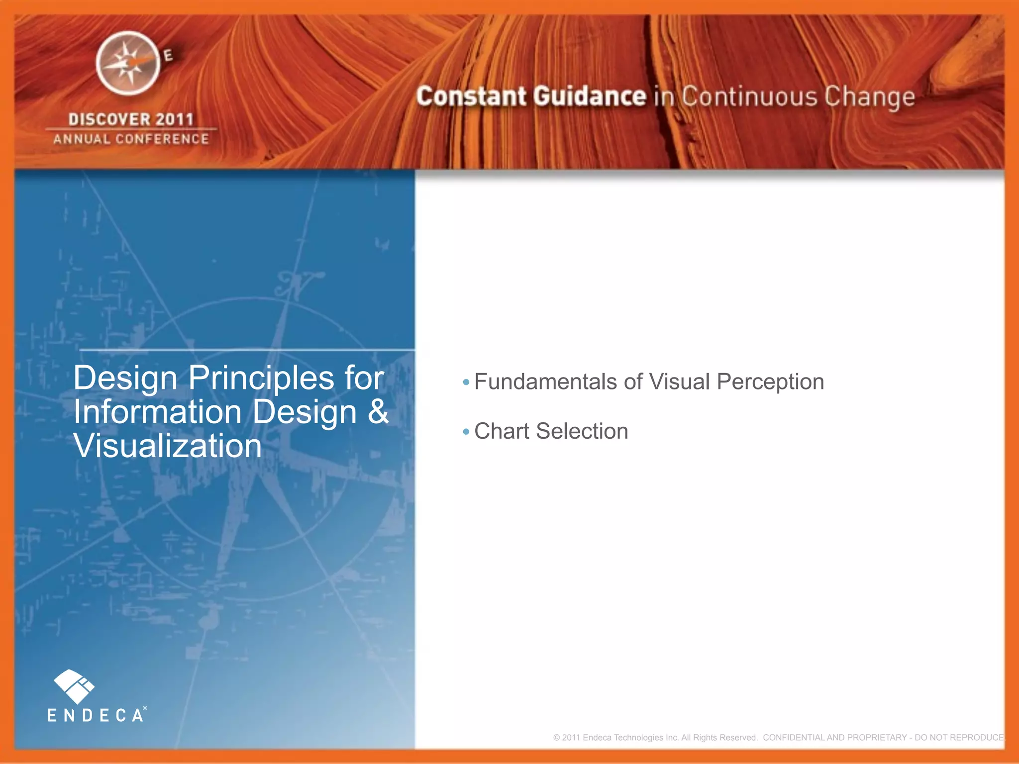 Design Principles for   • Fundamentals of Visual Perception
Information Design &
                        • Chart Selection
Visualization




                                 © 2011 Endeca Technologies Inc. All Rights Reserved. CONFIDENTIAL AND PROPRIETARY - DO NOT REPRODUCE.
 