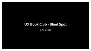 UX Book Club - Blind Spot
5 Aug 2017
 