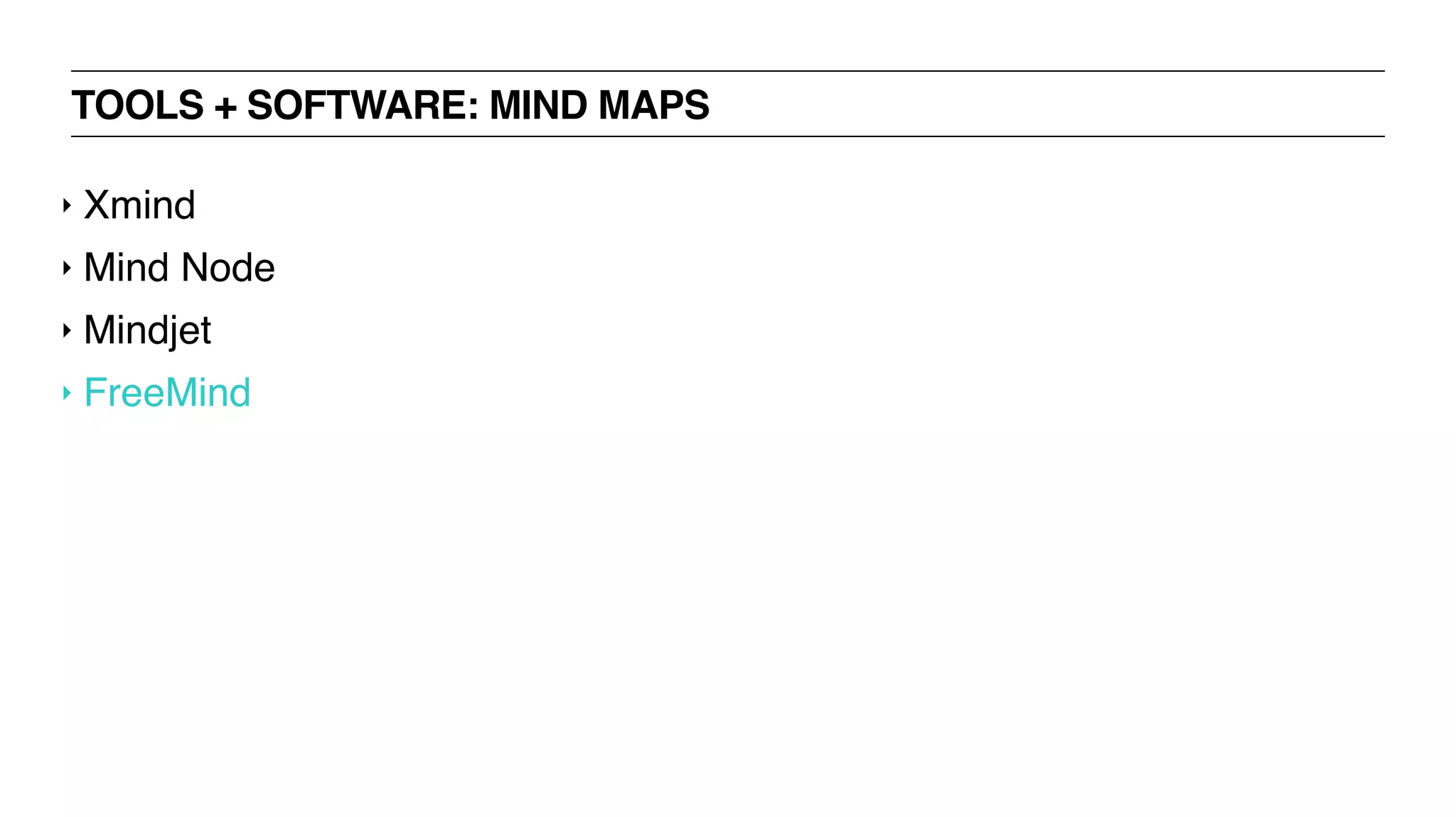 TOOLS + SOFTWARE: MIND MAPS
‣ Xmind
‣ Mind Node
‣ Mindjet
‣ FreeMind
 