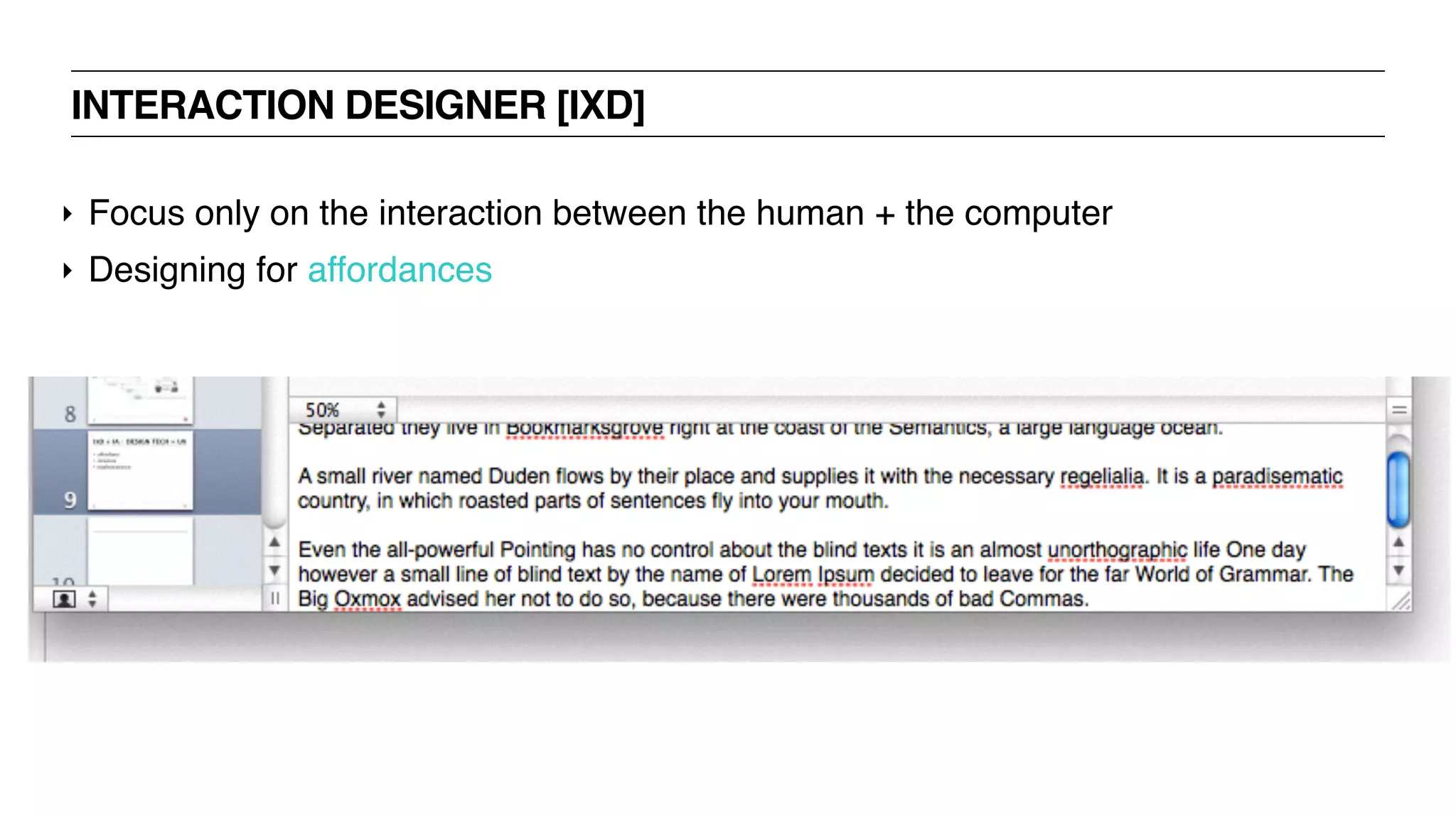 INTERACTION DESIGNER [IXD]
‣ Focus only on the interaction between the human + the computer
‣ Designing for affordances
 