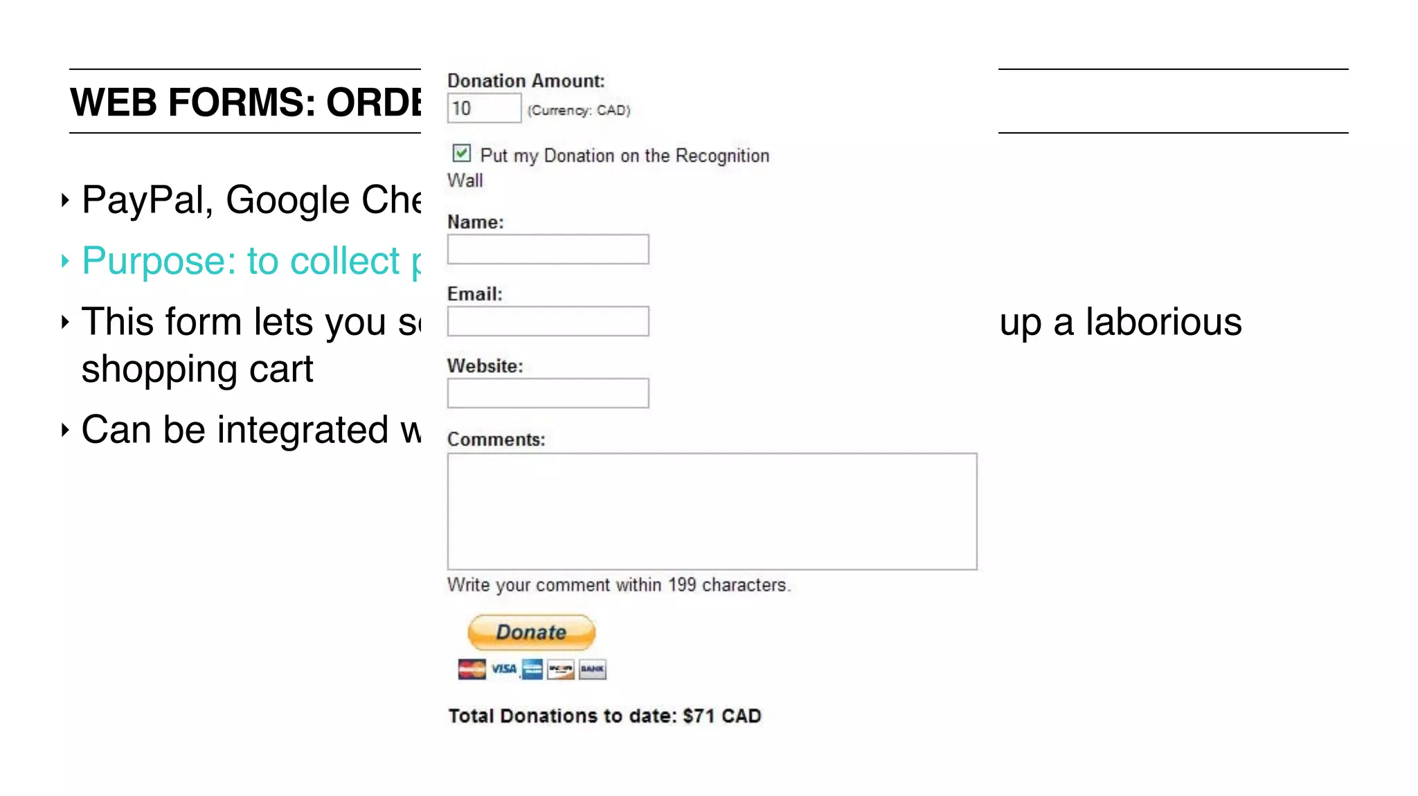 WEB FORMS: ORDER FORM
‣ PayPal, Google Checkout forms
‣ Purpose: to collect payment for online purchases
‣ This form lets you sell products online without setting up a laborious
shopping cart
‣ Can be integrated with online payment gateways
 