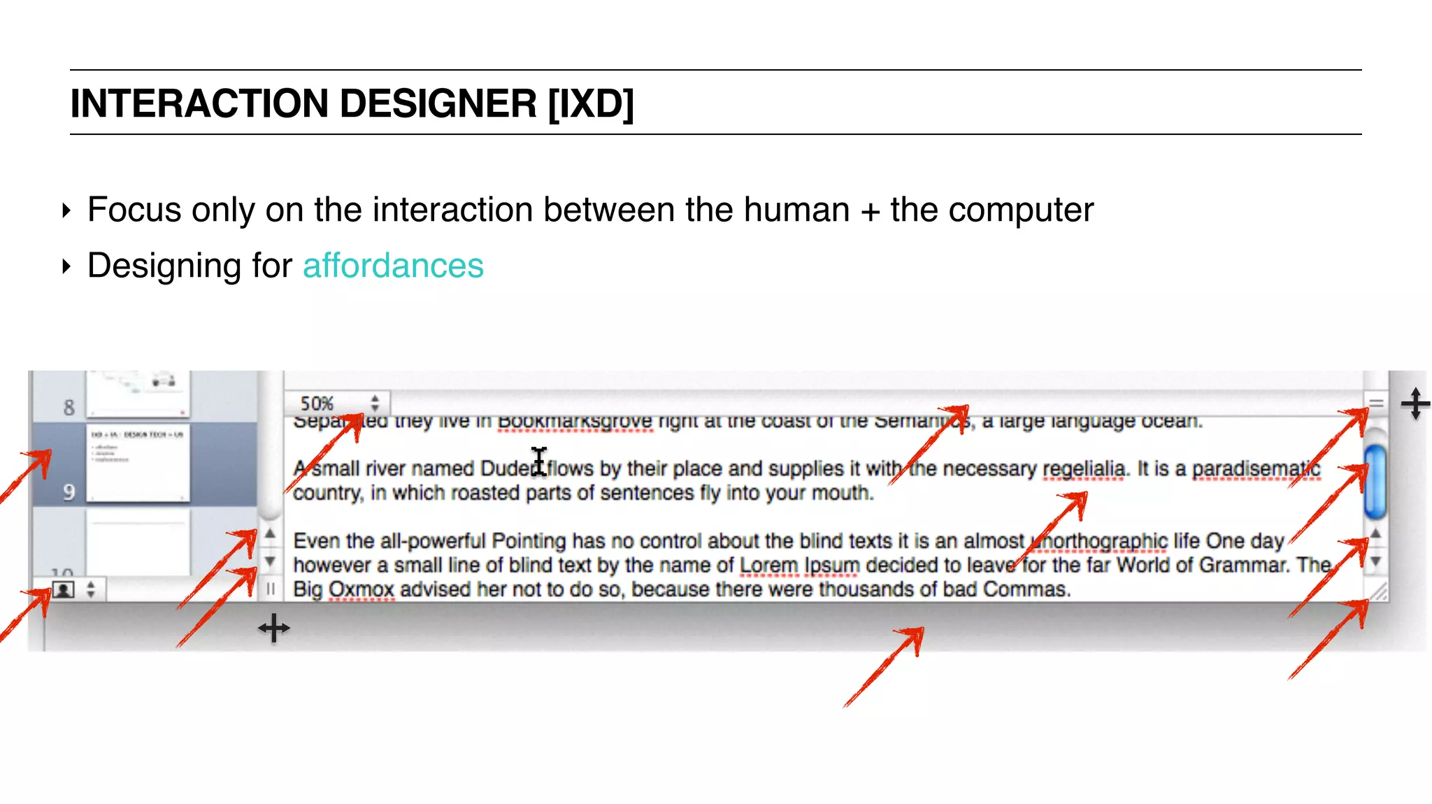 INTERACTION DESIGNER [IXD]
‣ Focus only on the interaction between the human + the computer
‣ Designing for affordances
 
