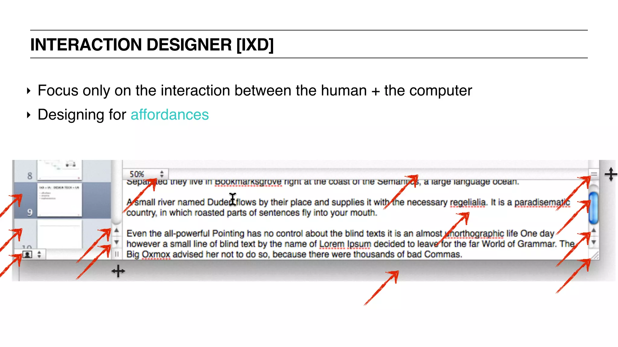INTERACTION DESIGNER [IXD]
‣ Focus only on the interaction between the human + the computer
‣ Designing for affordances
 